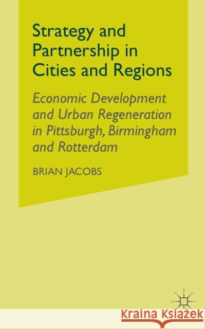 Strategy and Partnership in Cities and Regions: Economic Development and Urban Regeneration in Pittsburgh, Birmingham and Rotterdam Jacobs, B. 9781349417582 Palgrave MacMillan