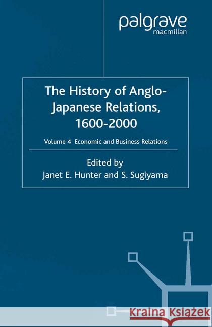 The History of Anglo-Japanese Relations 1600-2000: Volume IV: Economic and Business Relations Hunter, J. 9781349419173 Palgrave Macmillan