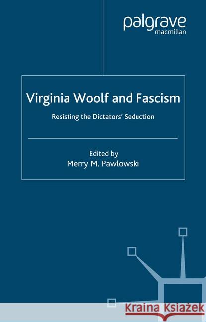 Virginia Woolf and Fascism: Resisting the Dictators' Seduction Pawlowski, Merry 9781349420964 Palgrave Macmillan