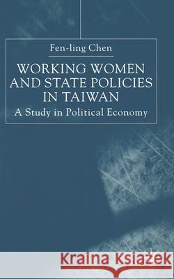 Working Women and State Policies in Taiwan: A Study in Political Economy Chen, Fen-Ling 9781349421510 Palgrave Macmillan
