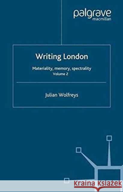 Writing London: Volume 2: Materiality, Memory, Spectrality Wolfreys, J. 9781349422906 Palgrave Macmillan
