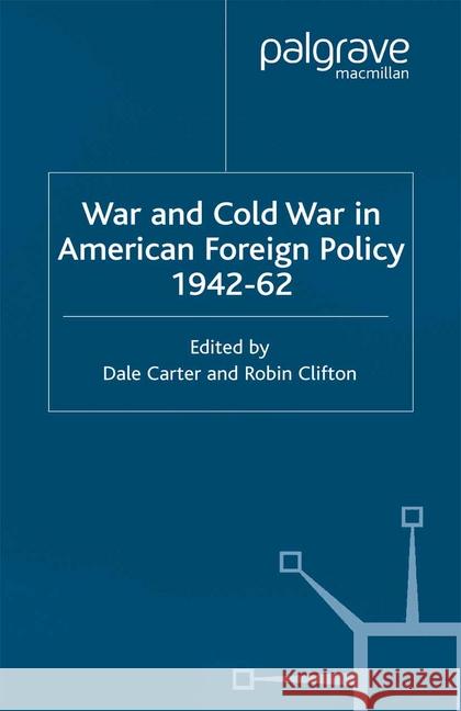 War and Cold War in American Foreign Policy, 1942-62 D. Carter R. Clifton  9781349423996 Palgrave Macmillan
