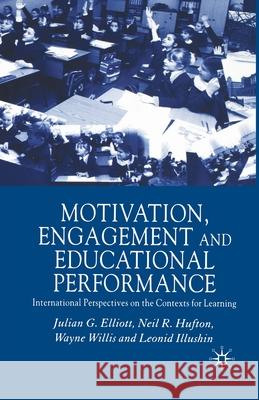 Motivation, Engagement and Educational Performance: International Perspectives on the Contexts for Learning Elliott, J. 9781349424580 Palgrave Macmillan