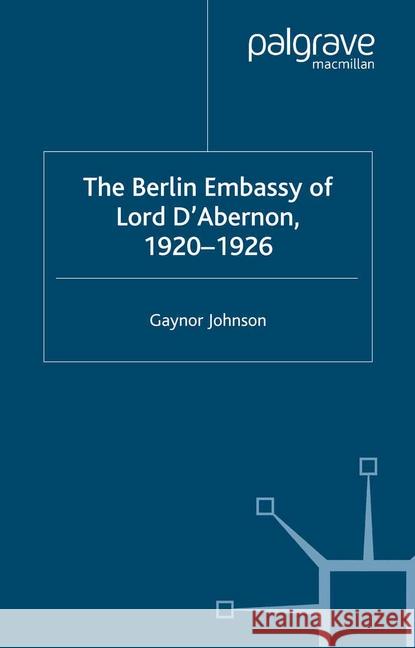 The Berlin Embassy of Lord d'Abernon, 1920-1926 Johnson, G. 9781349425945 Palgrave Macmillan