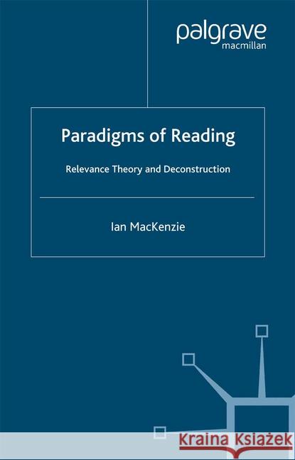 Paradigms of Reading: Relevance Theory and Deconstruction MacKenzie, I. 9781349428410 Palgrave Macmillan