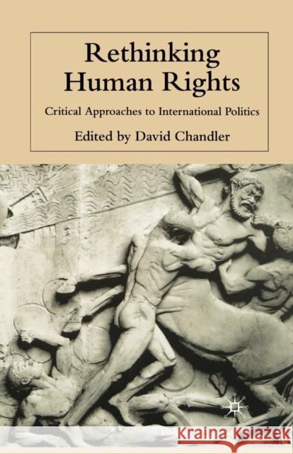 Rethinking Human Rights: Critical Approaches to International Politics Chandler, D. 9781349430055 Palgrave Macmillan