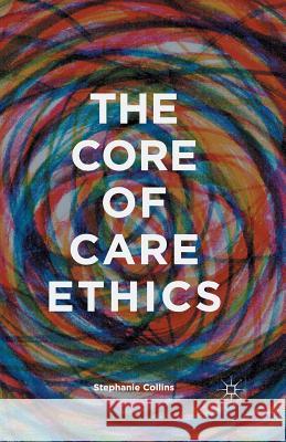 The Core of Care Ethics S Collins   9781349436453 Palgrave Macmillan