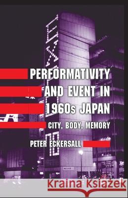 Performativity and Event in 1960s Japan: City, Body, Memory Eckersall, P. 9781349437078