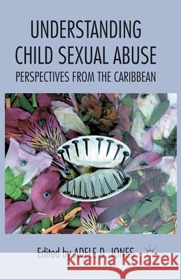Understanding Child Sexual Abuse: Perspectives from the Caribbean Jones, A. 9781349437412 Palgrave Macmillan