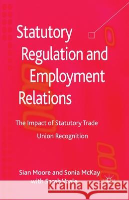 Statutory Regulation and Employment Relations: The Impact of Statutory Trade Union Recognition Moore, S. 9781349438327 Palgrave Macmillan