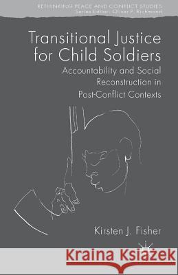 Transitional Justice for Child Soldiers: Accountability and Social Reconstruction in Post-Conflict Contexts Fisher, K. 9781349440450 Palgrave Macmillan