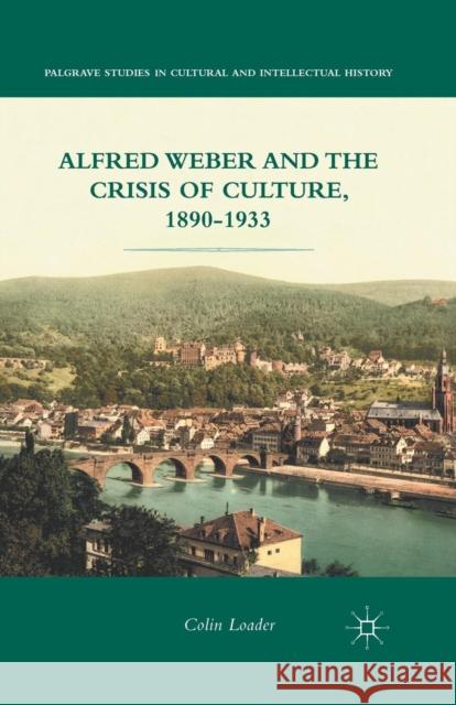 Alfred Weber and the Crisis of Culture, 1890-1933 Colin Loader C. Loader 9781349440740