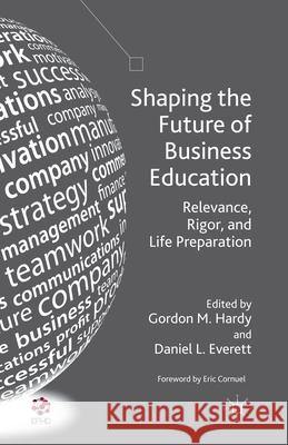 Shaping the Future of Business Education: Relevance, Rigor, and Life Preparation Hardy, G. 9781349441488 Palgrave Macmillan