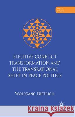 Elicitive Conflict Transformation and the Transrational Shift in Peace Politics W. Dietrich   9781349442133 Palgrave Macmillan