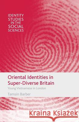 Oriental Identities in Super-Diverse Britain: Young Vietnamese in London Barber, T. 9781349446063 Palgrave Macmillan