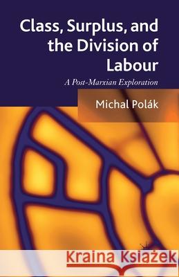 Class, Surplus, and the Division of Labour: A Post-Marxian Exploration Polák, M. 9781349449835 Palgrave Macmillan