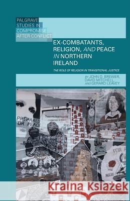 Ex-Combatants, Religion, and Peace in Northern Ireland: The Role of Religion in Transitional Justice Brewer, J. 9781349452705 Palgrave Macmillan