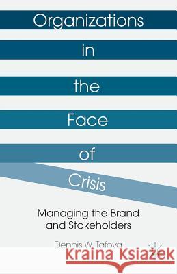 Organizations in the Face of Crisis: Managing the Brand and Stakeholders Tafoya, Dennis W. 9781349455294 Palgrave MacMillan