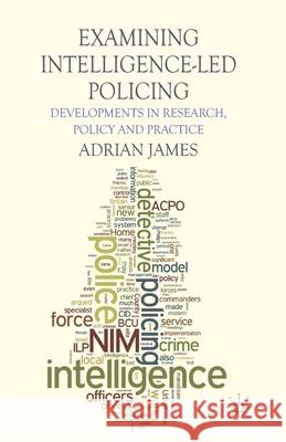 Examining Intelligence-Led Policing: Developments in Research, Policy and Practice James, A. 9781349455515 Palgrave Macmillan