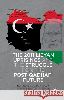 The 2011 Libyan Uprisings and the Struggle for the Post-Qadhafi Future Jason Pack J. Pack Lisa Anderson 9781349455829 Palgrave MacMillan