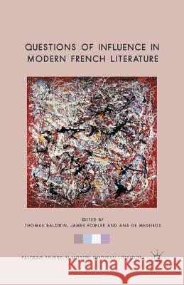 Questions of Influence in Modern French Literature T. Baldwin J. Fowler A. de Medeiros 9781349456321 Palgrave Macmillan
