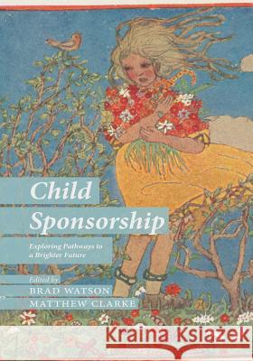 Child Sponsorship: Exploring Pathways to a Brighter Future Watson, B. 9781349456406 Palgrave Macmillan