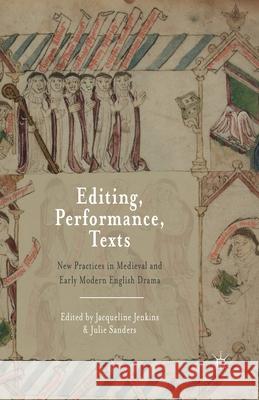 Editing, Performance, Texts: New Practices in Medieval and Early Modern English Drama Jenkins, Jacqueline 9781349457632