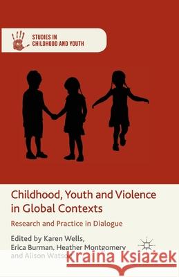 Childhood, Youth and Violence in Global Contexts: Research and Practice in Dialogue Wells, K. 9781349458455 Palgrave Macmillan