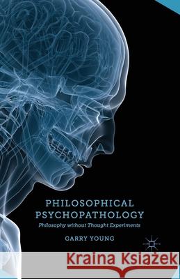 Philosophical Psychopathology: Philosophy Without Thought Experiments Young, G. 9781349460533 Palgrave Macmillan