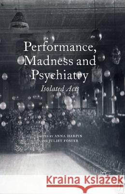 Performance, Madness and Psychiatry: Isolated Acts Harpin, A. 9781349463749 Palgrave Macmillan