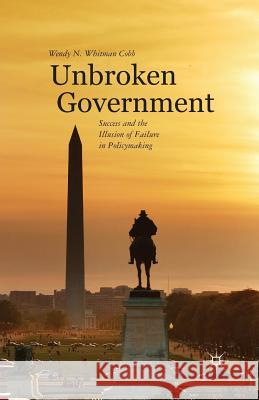 Unbroken Government: Success and the Illusion of Failure in Policymaking Whitman Cobb, Wendy N. 9781349464357