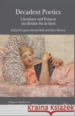 Decadent Poetics: Literature and Form at the British Fin de Siècle Hall, J. 9781349467624 Palgrave Macmillan