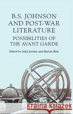 B. S. Johnson and Post-War Literature: Possibilities of the Avant Garde Ryle, M. 9781349467945 Palgrave Macmillan