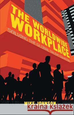 The Worldwide Workplace: Solving the Global Talent Equation Johnson, M. 9781349472260 Palgrave Macmillan