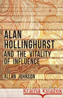 Alan Hollinghurst and the Vitality of Influence A. Johnson   9781349472505 Palgrave Macmillan