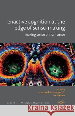 Enactive Cognition at the Edge of Sense-Making: Making Sense of Non-Sense Cappucio, M. 9781349472987 Palgrave Macmillan