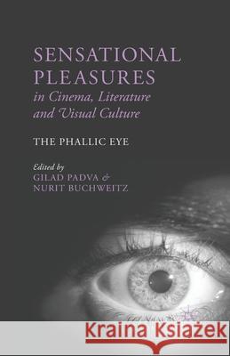 Sensational Pleasures in Cinema, Literature and Visual Culture: The Phallic Eye Padva, G. 9781349473090 Palgrave Macmillan