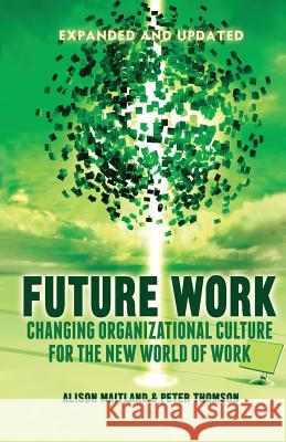 Future Work: Changing Organizational Culture for the New World of Work Maitland, A. 9781349474417 Palgrave Macmillan