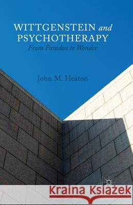 Wittgenstein and Psychotherapy: From Paradox to Wonder Heaton, J. 9781349474578 Palgrave Macmillan