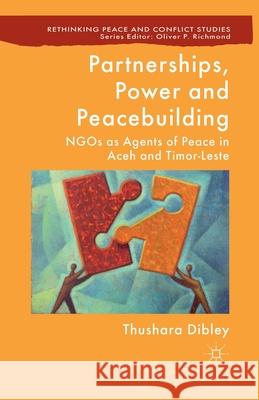 Partnerships, Power and Peacebuilding: Ngos as Agents of Peace in Aceh and Timor-Leste Dibley, T. 9781349475056 Palgrave Macmillan