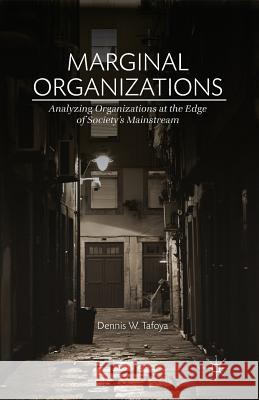 Marginal Organizations: Analyzing Organizations at the Edge of Society's Mainstream Tafoya, Dennis W. 9781349478804 Palgrave MacMillan