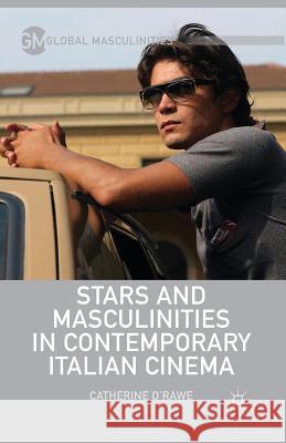 Stars and Masculinities in Contemporary Italian Cinema Catherine O'Rawe C. O'Rawe 9781349479627 Palgrave MacMillan