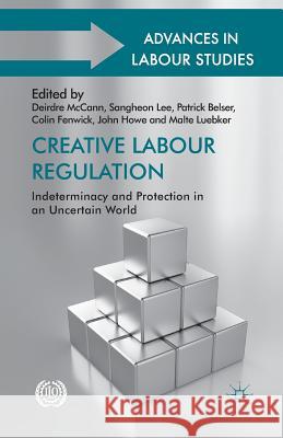 Creative Labour Regulation: Indeterminacy and Protection in an Uncertain World McCann, D. 9781349479948 Palgrave Macmillan