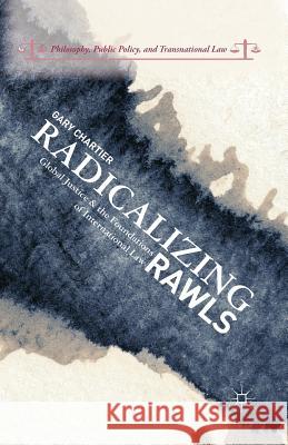 Radicalizing Rawls: Global Justice and the Foundations of International Law Chartier, G. 9781349480265 Palgrave MacMillan