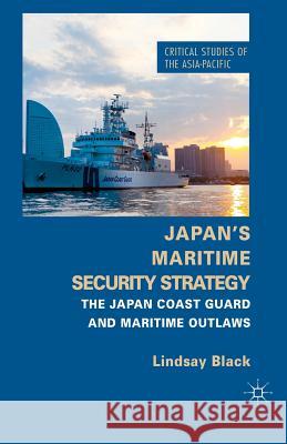 Japan's Maritime Security Strategy: The Japan Coast Guard and Maritime Outlaws Black, L. 9781349481309 Palgrave Macmillan