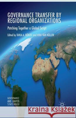 Governance Transfer by Regional Organizations: Patching Together a Global Script Börzel, Tanja A. 9781349481323 Palgrave Macmillan