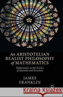 An Aristotelian Realist Philosophy of Mathematics: Mathematics as the Science of Quantity and Structure Franklin, J. 9781349486182 Palgrave Macmillan