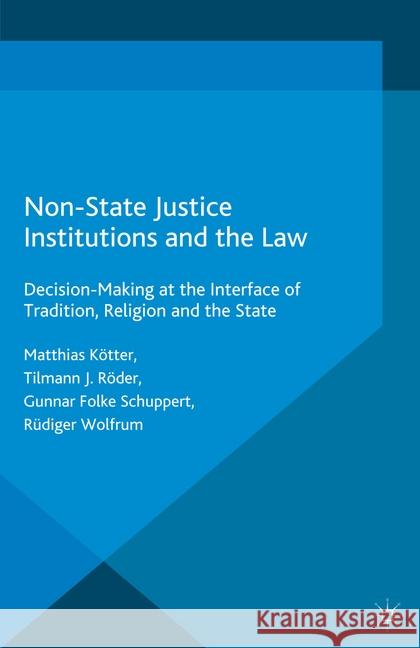 Non-State Justice Institutions and the Law: Decision-Making at the Interface of Tradition, Religion and the State Kötter, M. 9781349486946 Palgrave Macmillan