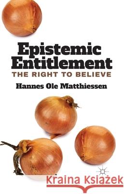 Epistemic Entitlement: The Right to Believe Matthiessen, H. 9781349490455 Palgrave Macmillan
