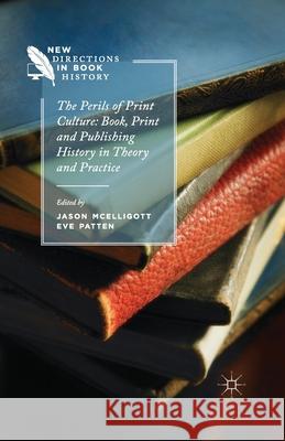 The Perils of Print Culture: Book, Print and Publishing History in Theory and Practice E. Patten J. McElligott  9781349490554 Palgrave Macmillan